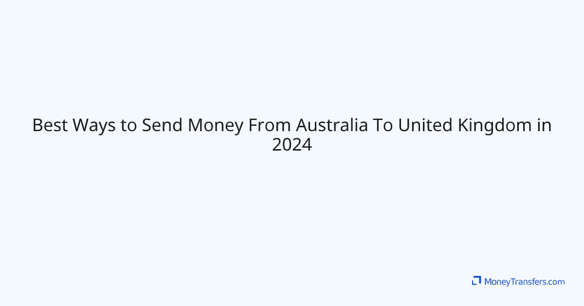 Best Ways to Send Money From Australia To United Kingdom in 2024
