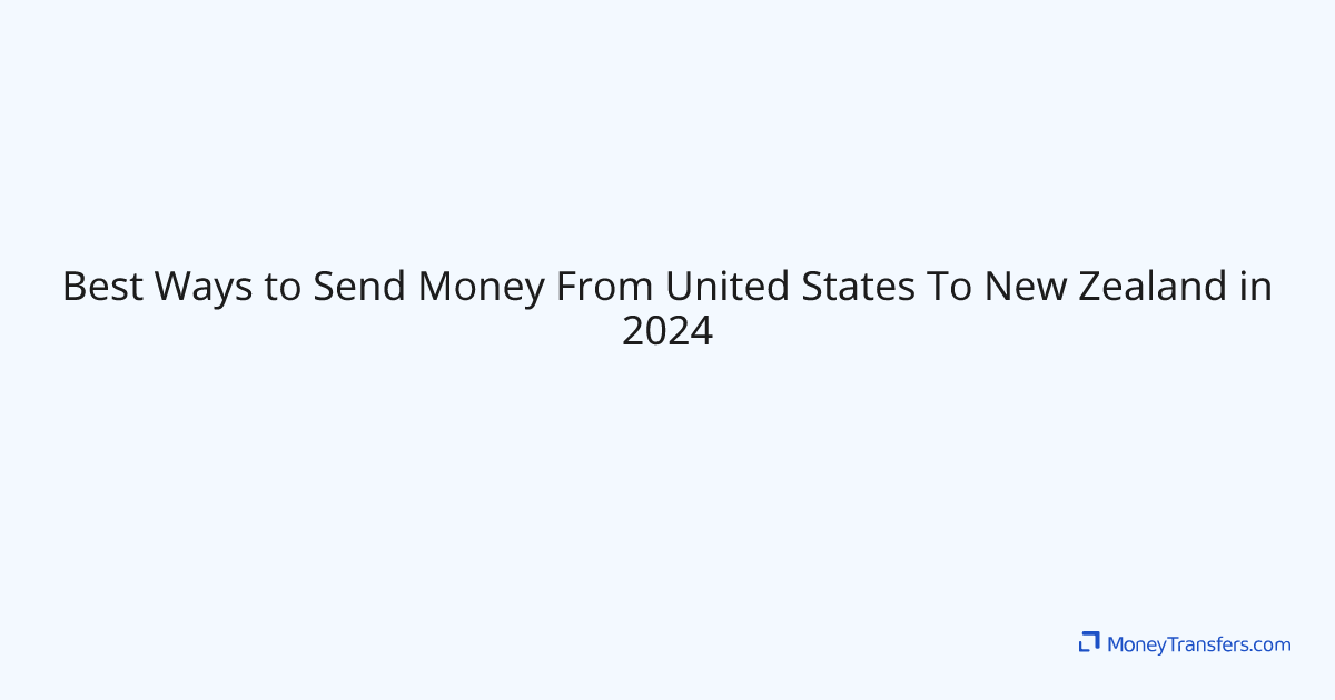 Best Ways to Send Money From United States To New Zealand in 2024