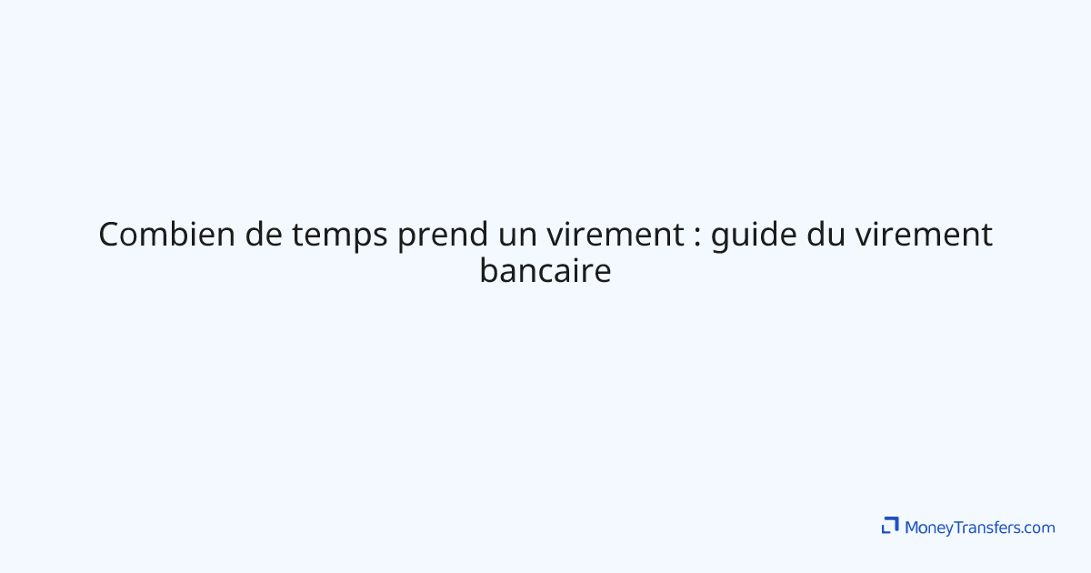 Combien de temps prend un virement guide du virement bancaire